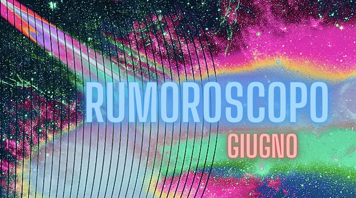 Rumoroscopo Giugno