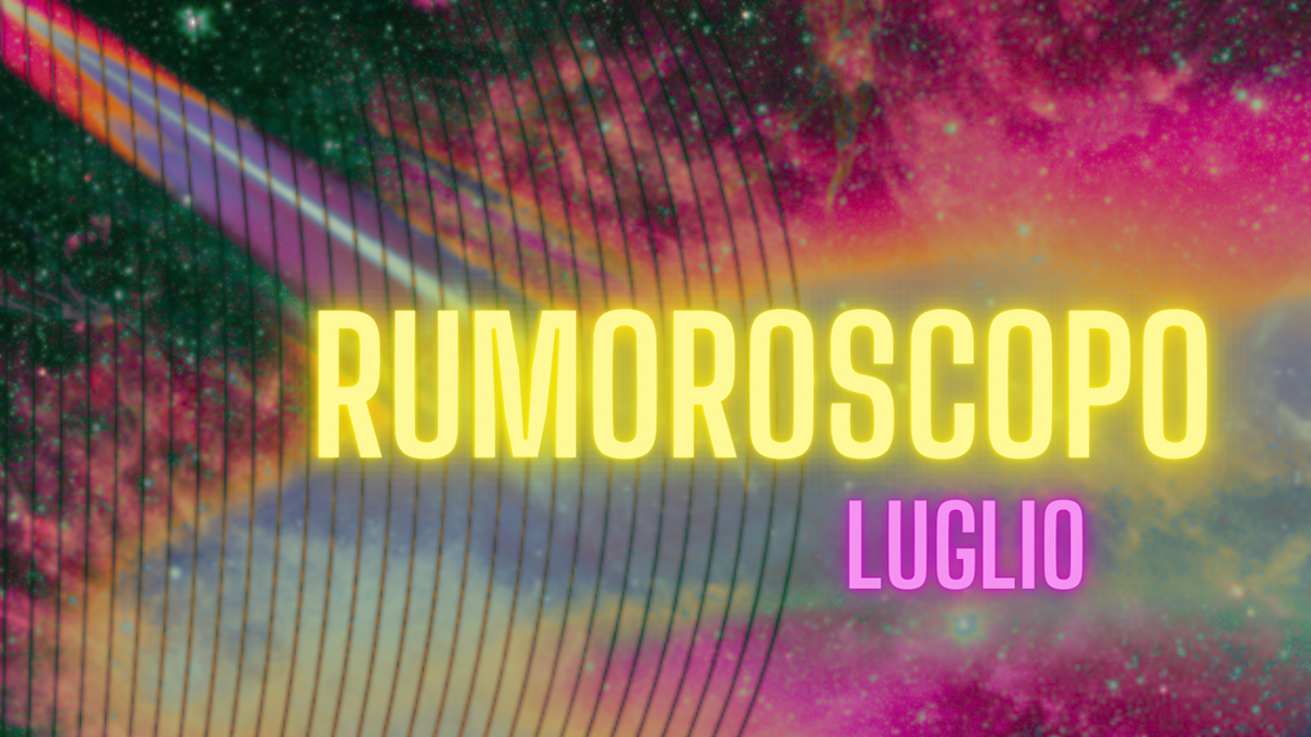 Rumoroscopo Luglio